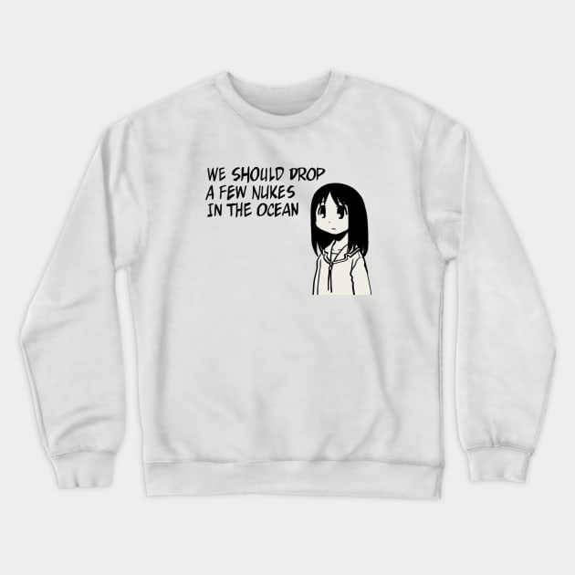 I draw that panel of osaka saying we should drop a few nukes in the ocean / azumanga daioh Crewneck Sweatshirt by mudwizard